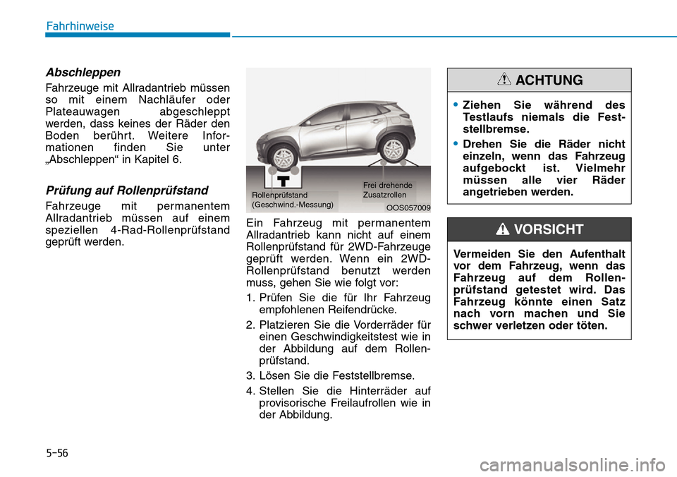 Hyundai Kona 2019 Betriebsanleitung (in German) 5-56
Fahrhinweise
Abschleppen
Fahrzeuge mit Allradantrieb müssen
so mit einem Nachläufer oder
Plateauwagen abgeschleppt
werden, dass keines der Räder den
Boden berührt. Weitere Infor-
mationen fi Hyundai Kona 2019 Betriebsanleitung (in German) 5-56
Fahrhinweise
Abschleppen
Fahrzeuge mit Allradantrieb müssen
so mit einem Nachläufer oder
Plateauwagen abgeschleppt
werden, dass keines der Räder den
Boden berührt. Weitere Infor-
mationen fi