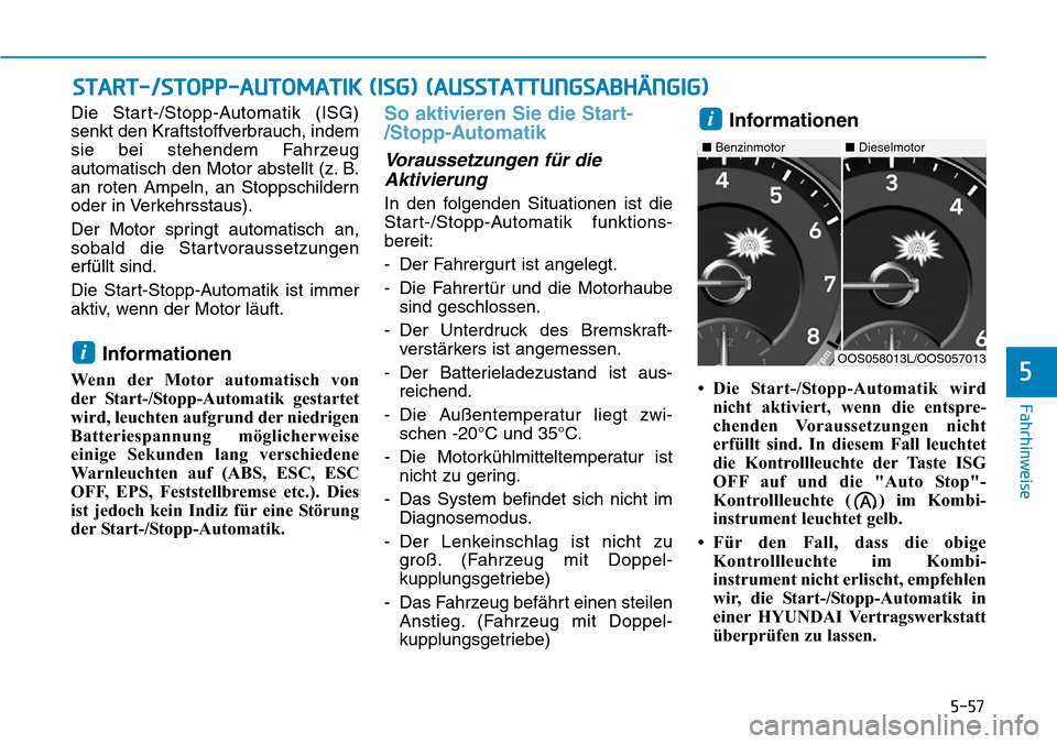 Hyundai Kona 2019 Betriebsanleitung (in German) 5-57
Fahrhinweise
5
Die Start-/Stopp-Automatik (ISG)
senkt den Kraftstoffverbrauch, indem
sie bei stehendem Fahrzeug
automatisch den Motor abstellt (z. B.
an roten Ampeln, an Stoppschildern
oder in Ve Hyundai Kona 2019 Betriebsanleitung (in German) 5-57
Fahrhinweise
5
Die Start-/Stopp-Automatik (ISG)
senkt den Kraftstoffverbrauch, indem
sie bei stehendem Fahrzeug
automatisch den Motor abstellt (z. B.
an roten Ampeln, an Stoppschildern
oder in Ve