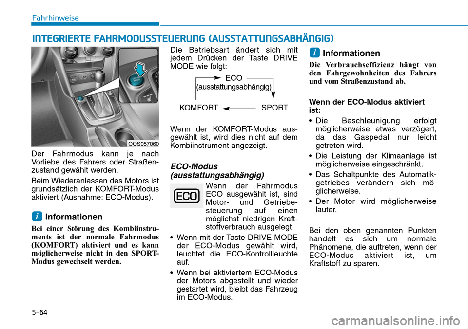 Hyundai Kona 2019 Betriebsanleitung (in German) 5-64
Fahrhinweise
Der Fahrmodus kann je nach
Vorliebe des Fahrers oder Straßen-
zustand gewählt werden.
Beim Wiederanlassen des Motors ist
grundsätzlich der KOMFORT-Modus
aktiviert (Ausnahme: ECO-M Hyundai Kona 2019 Betriebsanleitung (in German) 5-64
Fahrhinweise
Der Fahrmodus kann je nach
Vorliebe des Fahrers oder Straßen-
zustand gewählt werden.
Beim Wiederanlassen des Motors ist
grundsätzlich der KOMFORT-Modus
aktiviert (Ausnahme: ECO-M