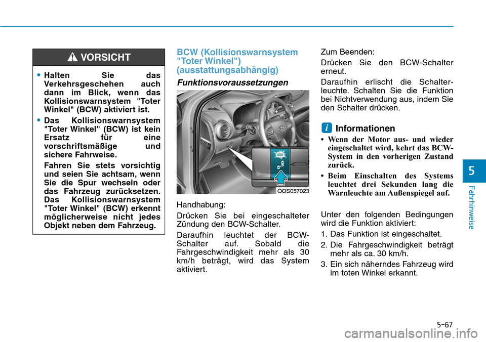 Hyundai Kona 2019 Betriebsanleitung (in German) 5-67
Fahrhinweise
5
BCW (Kollisionswarnsystem
"Toter Winkel")
(ausstattungsabhängig)
Funktionsvoraussetzungen
Handhabung:
Drücken Sie bei eingeschalteter
Zündung den BCW-Schalter.
Daraufhin leucht Hyundai Kona 2019 Betriebsanleitung (in German) 5-67
Fahrhinweise
5
BCW (Kollisionswarnsystem
"Toter Winkel")
(ausstattungsabhängig)
Funktionsvoraussetzungen
Handhabung:
Drücken Sie bei eingeschalteter
Zündung den BCW-Schalter.
Daraufhin leucht