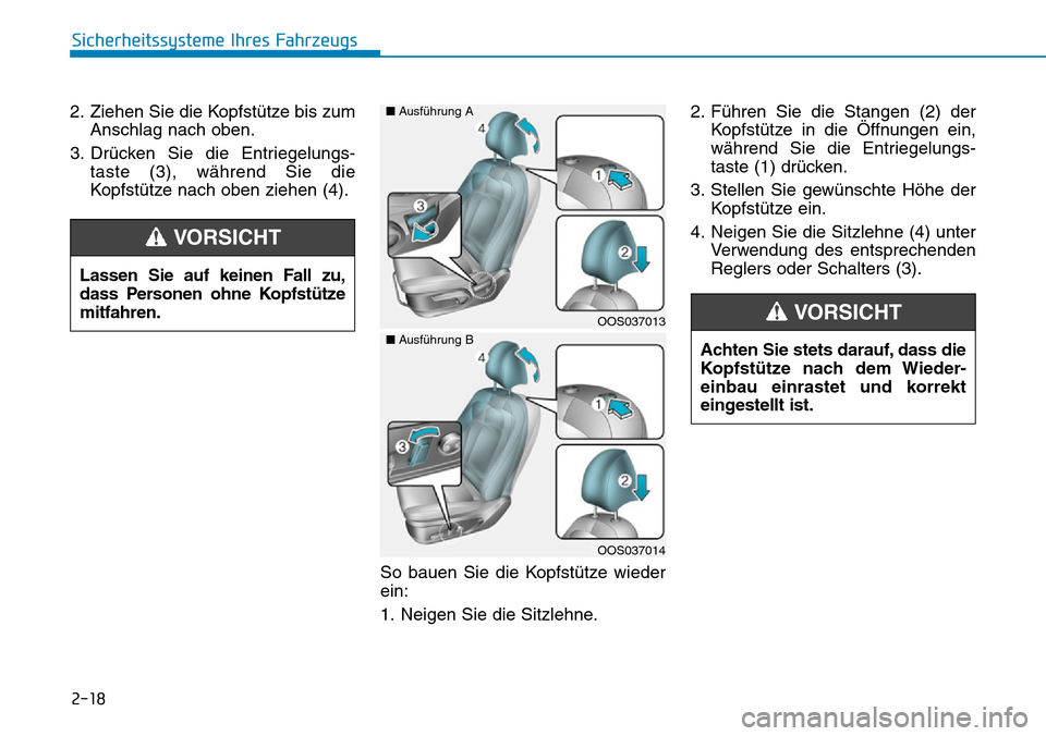 Hyundai Kona 2019  Betriebsanleitung (in German) 2-18
Sicherheitssysteme Ihres Fahrzeugs
2. Ziehen Sie die Kopfstütze bis zum
Anschlag nach oben.
3. Drücken Sie die Entriegelungs-
taste (3), während Sie die
Kopfstütze nach oben ziehen (4).
So ba