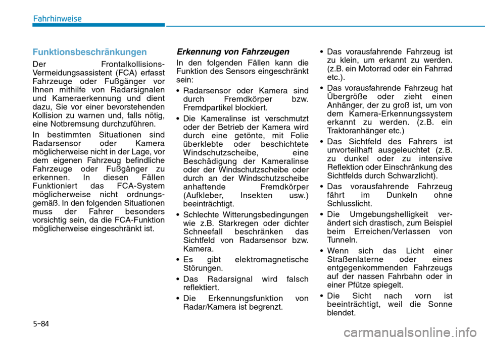 Hyundai Kona 2019  Betriebsanleitung (in German) 5-84
Fahrhinweise
Funktionsbeschränkungen
Der Frontalkollisions-
Vermeidungsassistent (FCA) erfasst
Fahrzeuge oder Fußgänger vor
Ihnen mithilfe von Radarsignalen
und Kameraerkennung und dient
dazu,