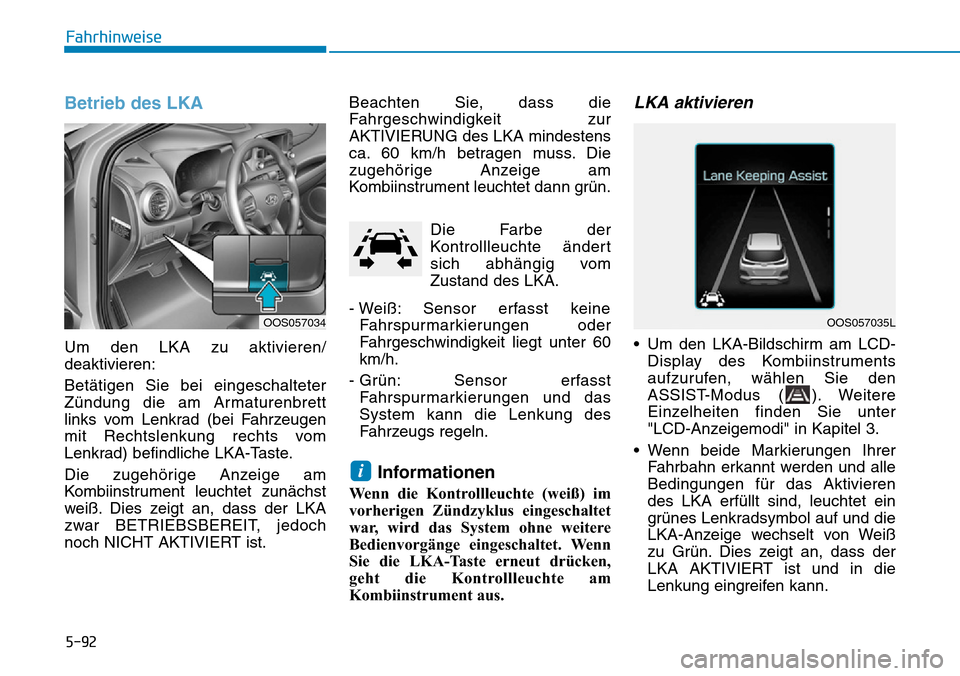 Hyundai Kona 2019  Betriebsanleitung (in German) 5-92
Fahrhinweise
Betrieb des LKA
Um den LKA zu aktivieren/
deaktivieren:
Betätigen Sie bei eingeschalteter
Zündung die am Armaturenbrett
links vom Lenkrad (bei Fahrzeugen
mit Rechtslenkung rechts v
