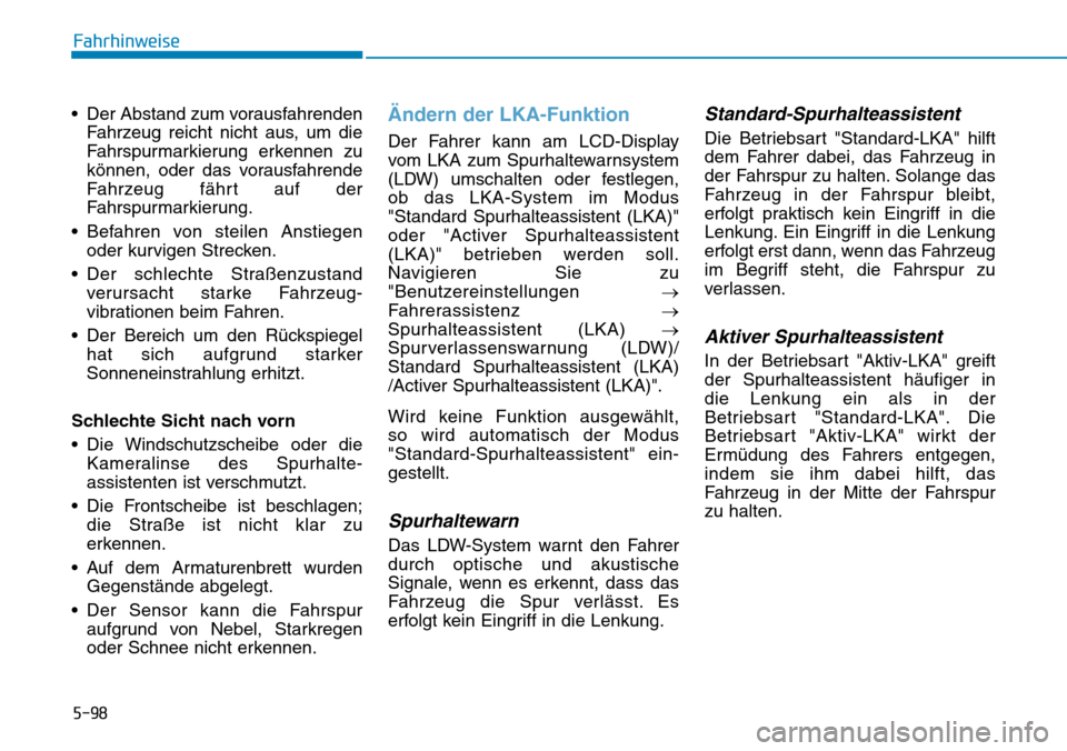Hyundai Kona 2019  Betriebsanleitung (in German) 5-98
Fahrhinweise
• Der Abstand zum vorausfahrenden
Fahrzeug reicht nicht aus, um die
Fahrspurmarkierung erkennen zu
können, oder das vorausfahrende
Fahrzeug fährt auf der
Fahrspurmarkierung.
• 