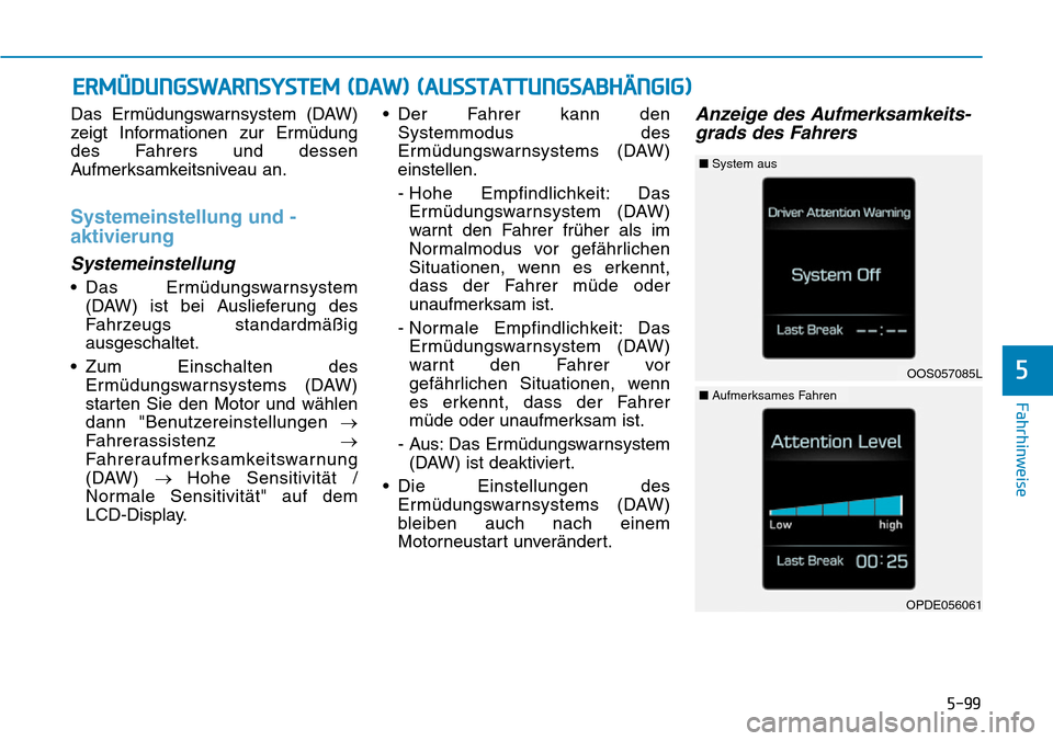 Hyundai Kona 2019 Betriebsanleitung (in German) 5-99
Fahrhinweise
5
Das Ermüdungswarnsystem (DAW)
zeigt Informationen zur Ermüdung
des Fahrers und dessen
Aufmerksamkeitsniveau an.
Systemeinstellung und -
aktivierung
Systemeinstellung
• Das Erm Hyundai Kona 2019 Betriebsanleitung (in German) 5-99
Fahrhinweise
5
Das Ermüdungswarnsystem (DAW)
zeigt Informationen zur Ermüdung
des Fahrers und dessen
Aufmerksamkeitsniveau an.
Systemeinstellung und -
aktivierung
Systemeinstellung
• Das Erm
