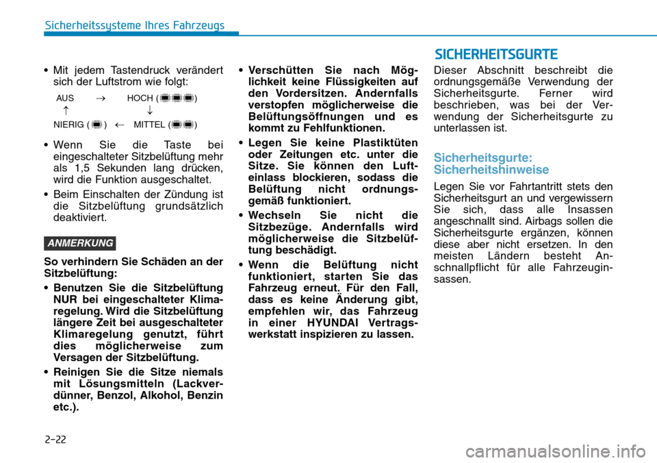 Hyundai Kona 2019 Betriebsanleitung (in German) 2-22
• Mit jedem Tastendruck verändert
sich der Luftstrom wie folgt:
• Wenn Sie die Taste bei
eingeschalteter Sitzbelüftung mehr
als 1,5 Sekunden lang drücken,
wird die Funktion ausgeschaltet.
Hyundai Kona 2019 Betriebsanleitung (in German) 2-22
• Mit jedem Tastendruck verändert
sich der Luftstrom wie folgt:
• Wenn Sie die Taste bei
eingeschalteter Sitzbelüftung mehr
als 1,5 Sekunden lang drücken,
wird die Funktion ausgeschaltet.