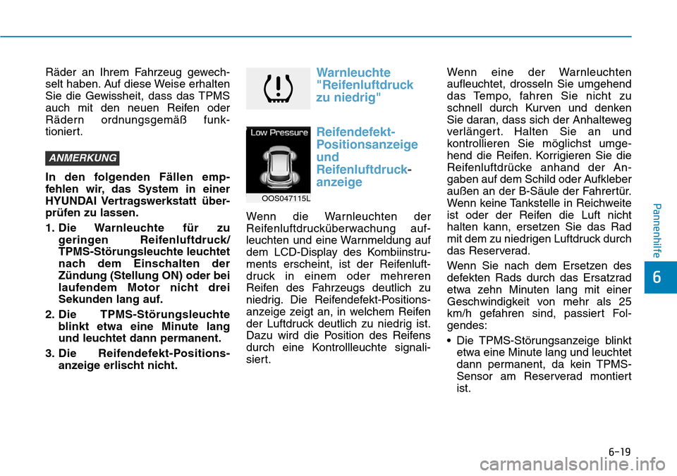 Hyundai Kona 2019  Betriebsanleitung (in German) 6-19
Pannenhilfe
6
Räder an Ihrem Fahrzeug gewech-
selt haben. Auf diese Weise erhalten
Sie die Gewissheit, dass das TPMS
auch mit den neuen Reifen oder
Rädern ordnungsgemäß funk-
tioniert.
In den
