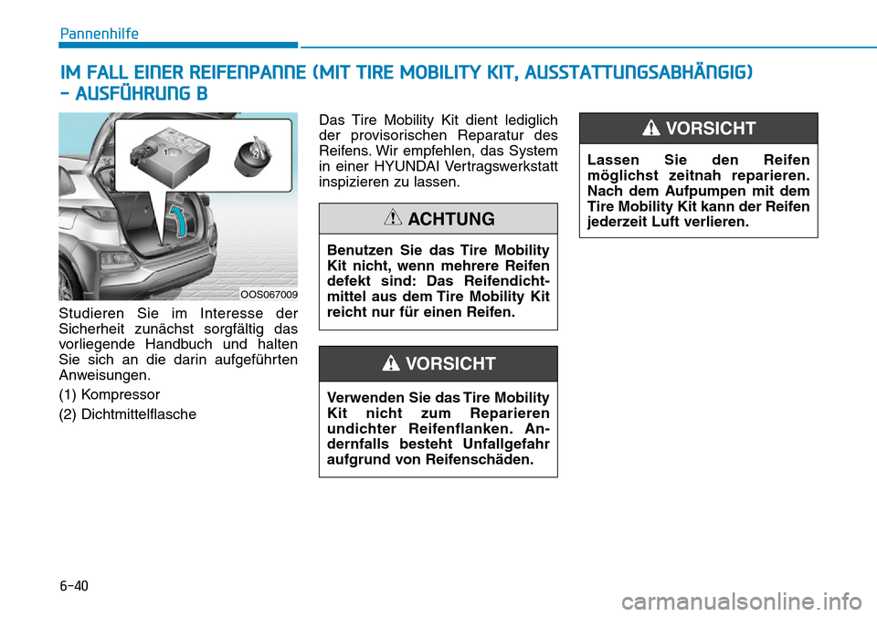 Hyundai Kona 2019  Betriebsanleitung (in German) 6-40
Pannenhilfe
Studieren Sie im Interesse der
Sicherheit zunächst sorgfältig das
vorliegende Handbuch und halten
Sie sich an die darin aufgeführten
Anweisungen.
(1) Kompressor
(2) Dichtmittelflas
