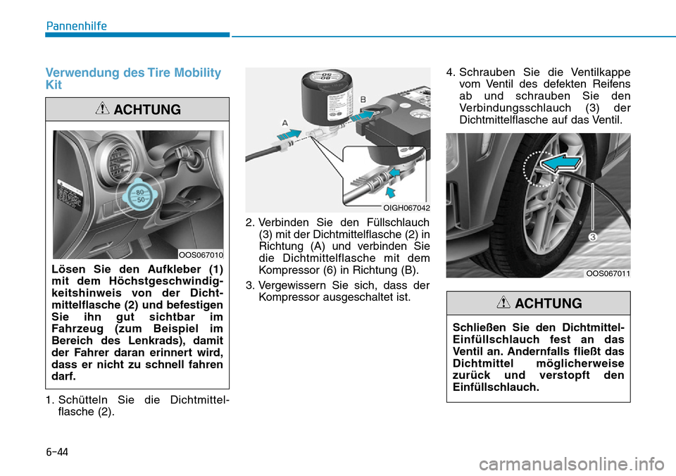 Hyundai Kona 2019  Betriebsanleitung (in German) 6-44
Pannenhilfe
Verwendung des Tire Mobility
Kit
1. Schütteln Sie die Dichtmittel-
flasche (2).2. Verbinden Sie den Füllschlauch
(3) mit der Dichtmittelflasche (2) in
Richtung (A) und verbinden Sie