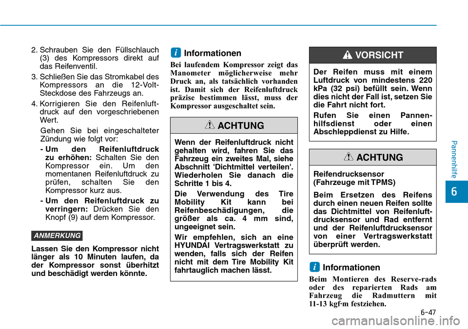 Hyundai Kona 2019  Betriebsanleitung (in German) 6-47
Pannenhilfe
6
2. Schrauben Sie den Füllschlauch
(3) des Kompressors direkt auf
das Reifenventil.
3. Schließen Sie das Stromkabel des
Kompressors an die 12-Volt-
Steckdose des Fahrzeugs an.
4. K