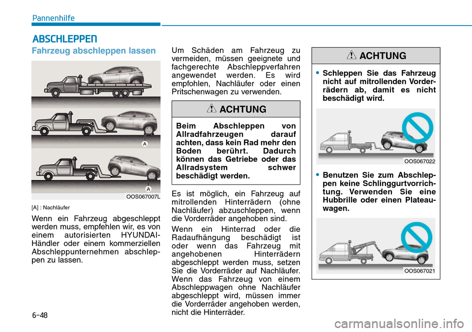 Hyundai Kona 2019  Betriebsanleitung (in German) 6-48
Pannenhilfe
Fahrzeug abschleppen lassen
[A] : Nachläufer
Wenn ein Fahrzeug abgeschleppt
werden muss, empfehlen wir, es von
einem autorisierten HYUNDAI-
Händler oder einem kommerziellen
Abschlep