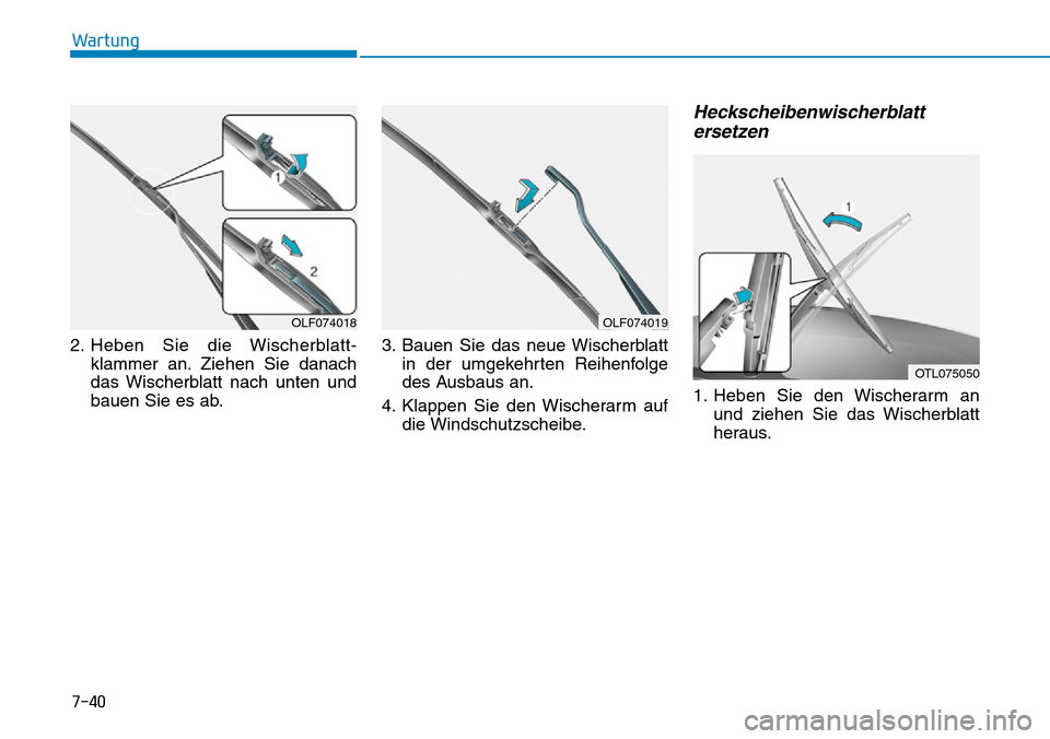Hyundai Kona 2019  Betriebsanleitung (in German) 7-40
Wartung
2. Heben Sie die Wischerblatt-
klammer an. Ziehen Sie danach
das Wischerblatt nach unten und
bauen Sie es ab.3. Bauen Sie das neue Wischerblatt
in der umgekehrten Reihenfolge
des Ausbaus 