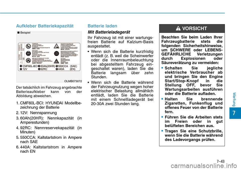 Hyundai Kona 2019 Betriebsanleitung (in German) 7-43
7
Wartung
Aufkleber Batteriekapazität
Der tatsächlich im Fahrzeug angebrachte
Batterieaufkleber kann von der
Abbildung abweichen.
1. CMF60L-BCI: HYUNDAI Modellbe-
zeichnung der Batterie
2. 12V: Hyundai Kona 2019 Betriebsanleitung (in German) 7-43
7
Wartung
Aufkleber Batteriekapazität
Der tatsächlich im Fahrzeug angebrachte
Batterieaufkleber kann von der
Abbildung abweichen.
1. CMF60L-BCI: HYUNDAI Modellbe-
zeichnung der Batterie
2. 12V: