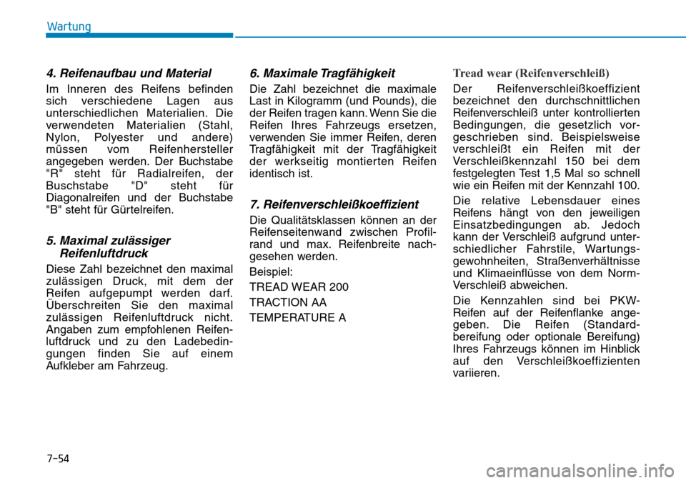 Hyundai Kona 2019 Betriebsanleitung (in German) 7-54
Wartung
4. Reifenaufbau und Material
Im Inneren des Reifens befinden
sich verschiedene Lagen aus
unterschiedlichen Materialien. Die
verwendeten Materialien (Stahl,
Nylon, Polyester und andere)
m Hyundai Kona 2019 Betriebsanleitung (in German) 7-54
Wartung
4. Reifenaufbau und Material
Im Inneren des Reifens befinden
sich verschiedene Lagen aus
unterschiedlichen Materialien. Die
verwendeten Materialien (Stahl,
Nylon, Polyester und andere)
m