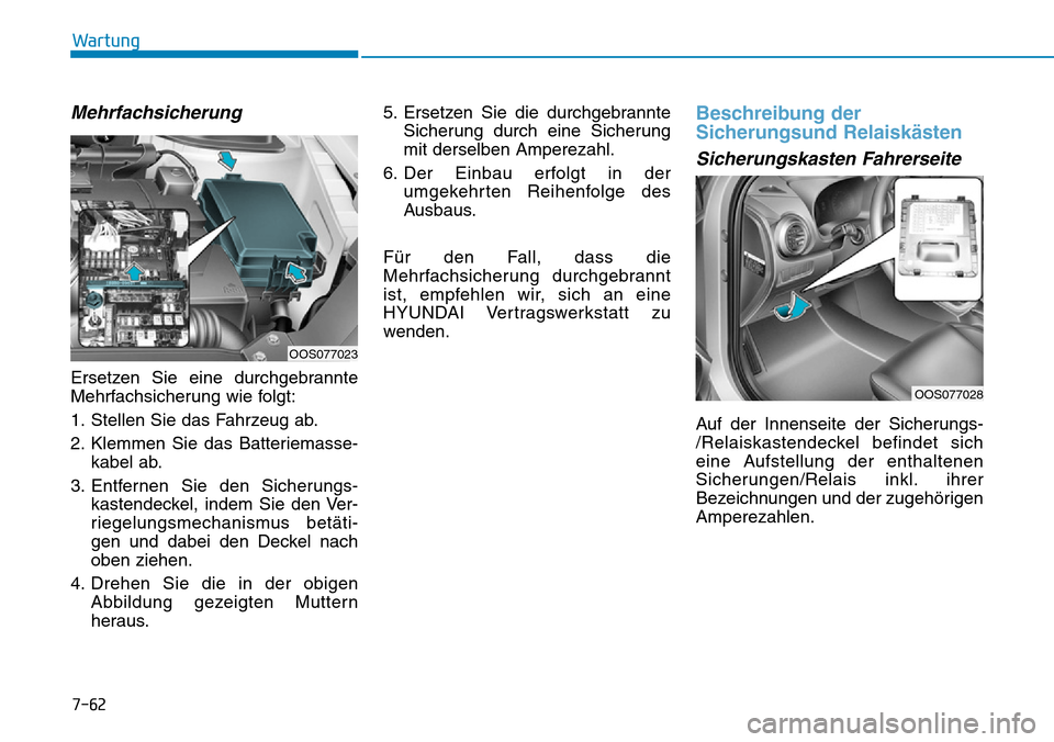 Hyundai Kona 2019  Betriebsanleitung (in German) 7-62
Wartung
Mehrfachsicherung
Ersetzen Sie eine durchgebrannte
Mehrfachsicherung wie folgt:
1. Stellen Sie das Fahrzeug ab.
2. Klemmen Sie das Batteriemasse-
kabel ab.
3. Entfernen Sie den Sicherungs