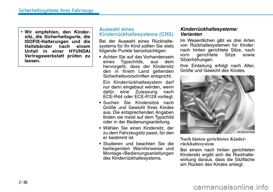 Hyundai Kona 2019 Betriebsanleitung (in German) 2-36
Sicherheitssysteme Ihres Fahrzeugs
Auswahl eines
Kinderrückhaltesystems (CRS)
Bei der Auswahl eines Rückhalte-
systems für Ihr Kind sollten Sie stets
folgende Punkte berücksichtigen:
• Acht Hyundai Kona 2019 Betriebsanleitung (in German) 2-36
Sicherheitssysteme Ihres Fahrzeugs
Auswahl eines
Kinderrückhaltesystems (CRS)
Bei der Auswahl eines Rückhalte-
systems für Ihr Kind sollten Sie stets
folgende Punkte berücksichtigen:
• Acht
