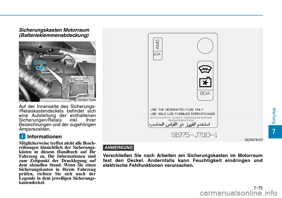 Hyundai Kona 2019  Betriebsanleitung (in German) 7-75
7
Wartung
Sicherungskasten Motorraum
(Batterieklemmenabdeckung)
Auf der Innenseite des Sicherungs-
/Relaiskastendeckels befindet sich
eine Aufstellung der enthaltenen
Sicherungen/Relais inkl. ihr