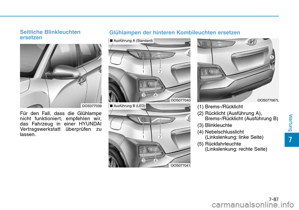 Hyundai Kona 2019  Betriebsanleitung (in German) 7-87
7
Wartung
Seitliche Blinkleuchten
ersetzen 
Für den Fall, dass die Glühlampe
nicht funktioniert, empfehlen wir, 
das Fahrzeug in einer HYUNDAI
Vertragswerkstatt überprüfen zu
lassen.(1) Brems
