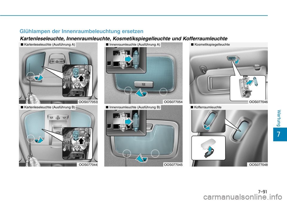 Hyundai Kona 2019  Betriebsanleitung (in German) 7-91
7
Wartung
Glühlampen der Innenraumbeleuchtung ersetzen
Kartenleseleuchte, Innenraumleuchte, Kosmetikspiegelleuchte und Kofferraumleuchte
OOS077053
■Kartenleseleuchte (Ausführung A)
OOS077044

