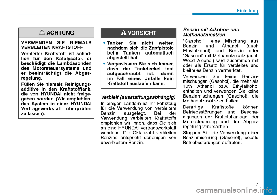 Hyundai Kona 2019 Betriebsanleitung (in German) F7
Einleitung
Verbleit (ausstattungsabhängig)
In einigen Ländern ist Ihr Fahrzeug
für die Verwendung von verbleitem
Benzin ausgelegt. Bei der
Verwendung verbleiten Kraftstoffs
empfehlen wir Ihnen, Hyundai Kona 2019 Betriebsanleitung (in German) F7
Einleitung
Verbleit (ausstattungsabhängig)
In einigen Ländern ist Ihr Fahrzeug
für die Verwendung von verbleitem
Benzin ausgelegt. Bei der
Verwendung verbleiten Kraftstoffs
empfehlen wir Ihnen,