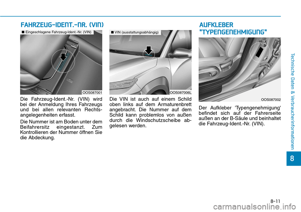 Hyundai Kona 2019  Betriebsanleitung (in German) 8-11
8
Technische Daten & Verbraucherinformationen
Die Fahrzeug-Ident.-Nr. (VIN) wird
bei der Anmeldung Ihres Fahrzeugs
und bei allen relevanten Rechts-
angelegenheiten erfasst.
Die Nummer ist am Bode