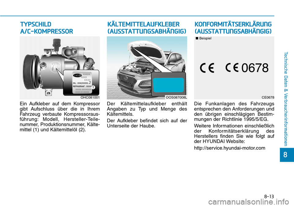 Hyundai Kona 2019  Betriebsanleitung (in German) 8-13
8
Technische Daten & Verbraucherinformationen
Ein Aufkleber auf dem Kompressor
gibt Aufschluss über die in Ihrem
Fahrzeug verbaute Kompressoraus-
führung: Modell, Hersteller-Teile-
nummer, Prod