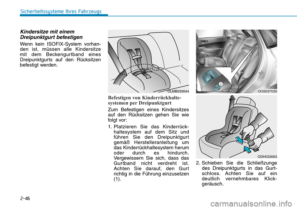 Hyundai Kona 2019  Betriebsanleitung (in German) 2-46
Sicherheitssysteme Ihres Fahrzeugs
Kindersitze mit einem
Dreipunktgurt befestigen
Wenn kein ISOFIX-System vorhan-
den ist, müssen alle Kindersitze 
mit dem Beckengurtband eines
Dreipunktgurts au