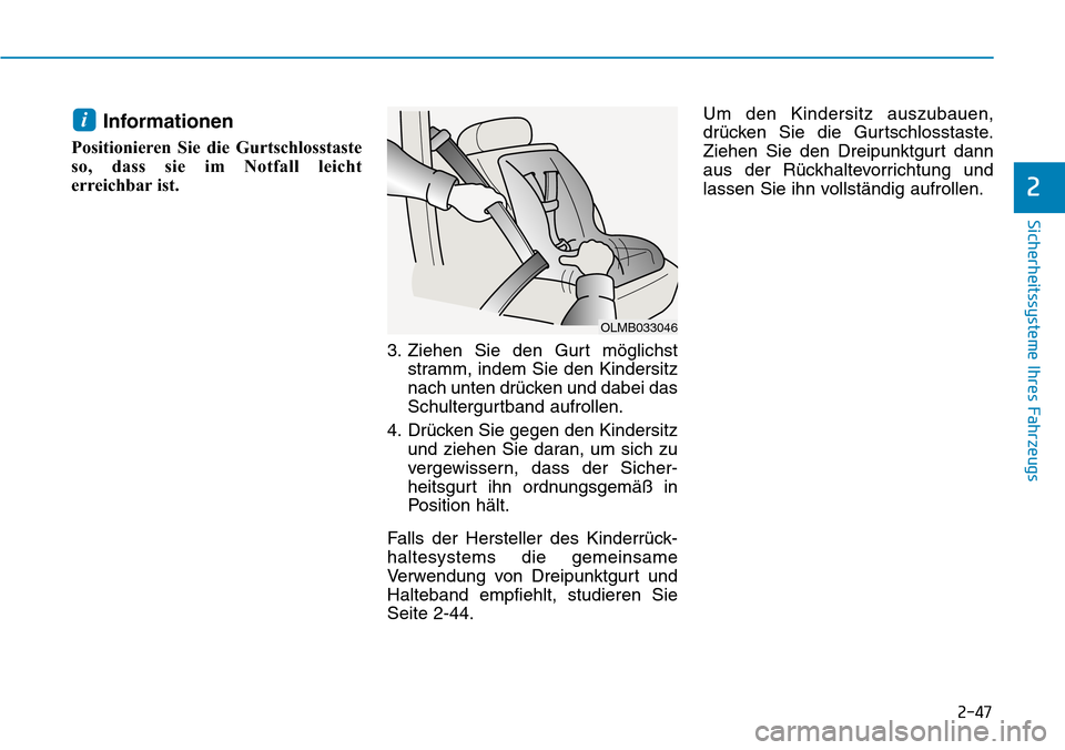 Hyundai Kona 2019  Betriebsanleitung (in German) 2-47
Sicherheitssysteme Ihres Fahrzeugs
2
Informationen 
Positionieren Sie die Gurtschlosstaste
so, dass sie im Notfall leicht
erreichbar ist.
3. Ziehen Sie den Gurt möglichst
stramm, indem Sie den K