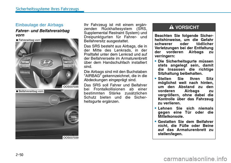 Hyundai Kona 2019 Betriebsanleitung (in German) 2-50
Sicherheitssysteme Ihres Fahrzeugs
Einbaulage der Airbags
Fahrer- und Beifahrerairbag
vorn
Ihr Fahrzeug ist mit einem ergän-
zenden Rückhaltesystem (SRS,
Supplemental Restraint System) und
Dre Hyundai Kona 2019 Betriebsanleitung (in German) 2-50
Sicherheitssysteme Ihres Fahrzeugs
Einbaulage der Airbags
Fahrer- und Beifahrerairbag
vorn
Ihr Fahrzeug ist mit einem ergän-
zenden Rückhaltesystem (SRS,
Supplemental Restraint System) und
Dre