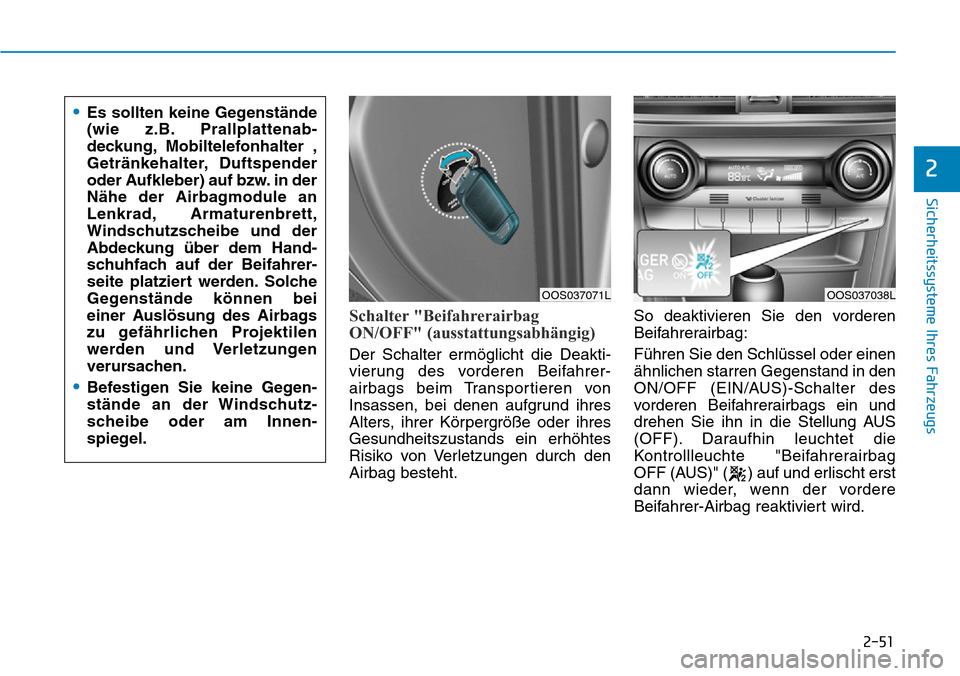 Hyundai Kona 2019 Betriebsanleitung (in German) 2-51
Sicherheitssysteme Ihres Fahrzeugs
2
Schalter "Beifahrerairbag
ON/OFF" (ausstattungsabhängig)
Der Schalter ermöglicht die Deakti-
vierung des vorderen Beifahrer-
airbags beim Transportieren von Hyundai Kona 2019 Betriebsanleitung (in German) 2-51
Sicherheitssysteme Ihres Fahrzeugs
2
Schalter "Beifahrerairbag
ON/OFF" (ausstattungsabhängig)
Der Schalter ermöglicht die Deakti-
vierung des vorderen Beifahrer-
airbags beim Transportieren von