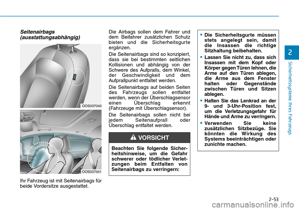 Hyundai Kona 2019  Betriebsanleitung (in German) 2-53
Sicherheitssysteme Ihres Fahrzeugs
2
Seitenairbags
(ausstattungsabhängig) 
Ihr Fahrzeug ist mit Seitenairbags für
beide Vordersitze ausgestattet.Die Airbags sollen dem Fahrer und
dem Beifahrer 