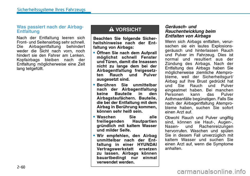 Hyundai Kona 2019 Betriebsanleitung (in German) 2-60
Sicherheitssysteme Ihres Fahrzeugs
Was passiert nach der Airbag-
Entfaltung
Nach der Entfaltung leeren sich
Front- und Seitenairbag sehr schnell.
Die Airbagentfaltung behindert
weder die Sicht n Hyundai Kona 2019 Betriebsanleitung (in German) 2-60
Sicherheitssysteme Ihres Fahrzeugs
Was passiert nach der Airbag-
Entfaltung
Nach der Entfaltung leeren sich
Front- und Seitenairbag sehr schnell.
Die Airbagentfaltung behindert
weder die Sicht n