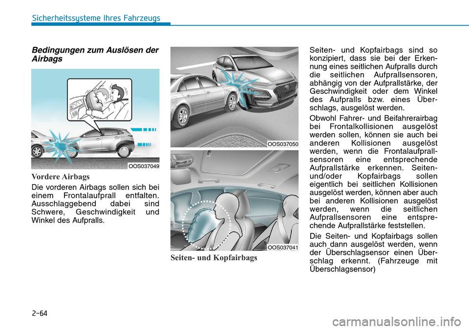 Hyundai Kona 2019  Betriebsanleitung (in German) 2-64
Sicherheitssysteme Ihres Fahrzeugs
Bedingungen zum Auslösen der
Airbags 
Vordere Airbags 
Die vorderen Airbags sollen sich bei
einem Frontalaufprall entfalten.
Ausschlaggebend dabei sind
Schwere