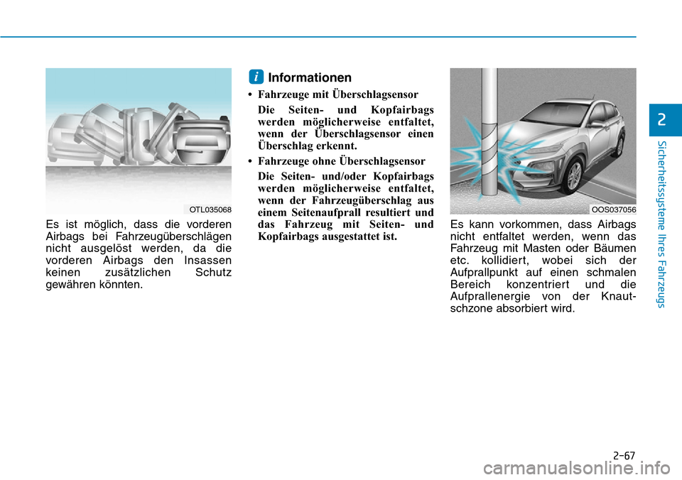Hyundai Kona 2019  Betriebsanleitung (in German) 2-67
Sicherheitssysteme Ihres Fahrzeugs
2
Es ist möglich, dass die vorderen
Airbags bei Fahrzeugüberschlägen
nicht ausgelöst werden, da die
vorderen Airbags den Insassen
keinen zusätzlichen Schut