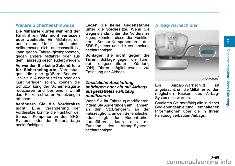 Hyundai Kona 2019  Betriebsanleitung (in German) 2-69
Sicherheitssysteme Ihres Fahrzeugs
2
Weitere Sicherheitshinweise 
Die Mitfahrer dürfen während der
Fahrt ihren Sitz nicht verlassen
oder wechseln.Ein Mitfahrer, der
bei einem Unfall oder einer
