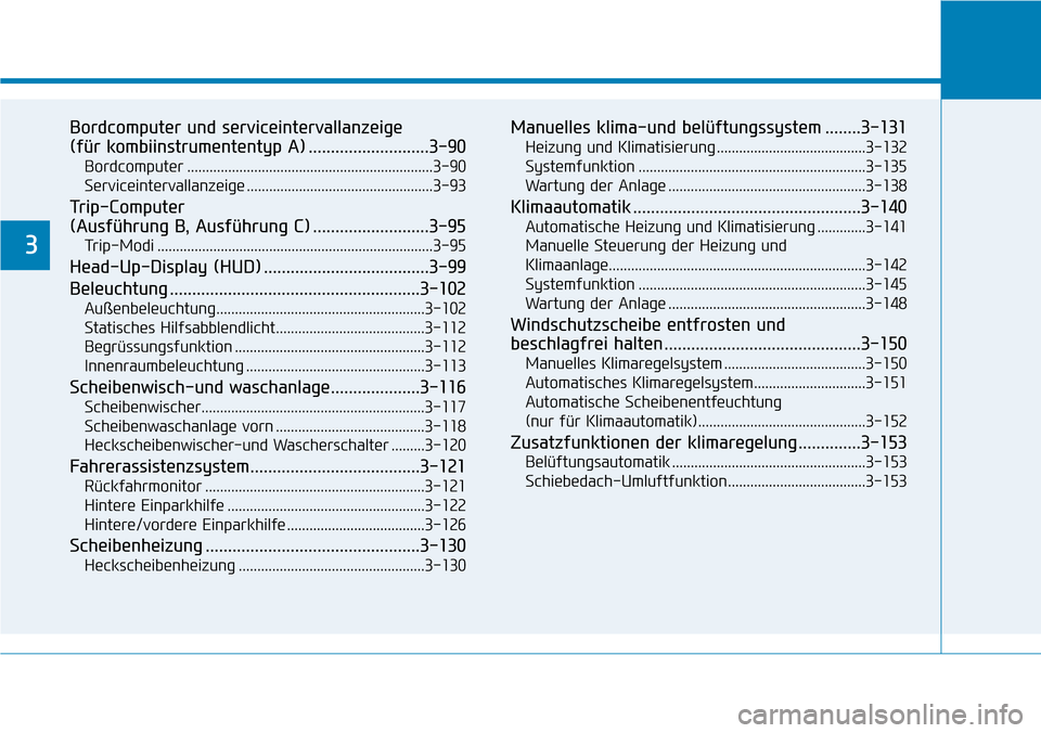 Hyundai Kona 2019 Betriebsanleitung (in German) Bordcomputer und serviceintervallanzeige
(für kombiinstrumententyp A) ...........................3-90
Bordcomputer ..................................................................3-90
Serviceinter Hyundai Kona 2019 Betriebsanleitung (in German) Bordcomputer und serviceintervallanzeige
(für kombiinstrumententyp A) ...........................3-90
Bordcomputer ..................................................................3-90
Serviceinter
