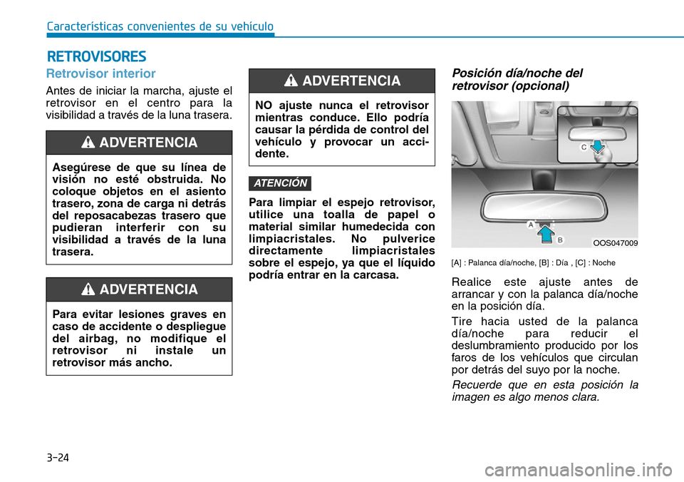 Hyundai Kona 2019  Manual del propietario (in Spanish) 3-24
Características convenientes de su vehículo
Retrovisor interior
Antes de iniciar la marcha, ajuste el
retrovisor en el centro para la
visibilidad a través de la luna trasera.
Para limpiar el e