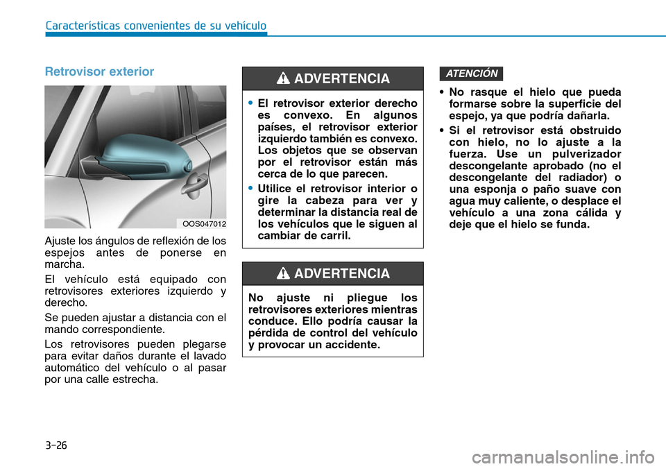 Hyundai Kona 2019 Manual del propietario (in Spanish) 3-26
Características convenientes de su vehículo
Retrovisor exterior
Ajuste los ángulos de reflexión de los
espejos antes de ponerse en
marcha.
El vehículo está equipado con
retrovisores exteri Hyundai Kona 2019 Manual del propietario (in Spanish) 3-26
Características convenientes de su vehículo
Retrovisor exterior
Ajuste los ángulos de reflexión de los
espejos antes de ponerse en
marcha.
El vehículo está equipado con
retrovisores exteri