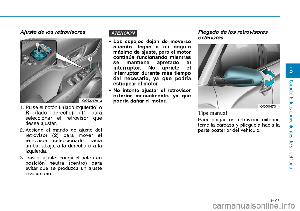 Hyundai Kona 2019  Manual del propietario (in Spanish) 3-27
Características convenientes de su vehículo
3
Ajuste de los retrovisores
1. Pulse el botón L (lado izquierdo) o
R (lado derecho) (1) para
seleccionar el retrovisor que
desee ajustar.
2. Accion