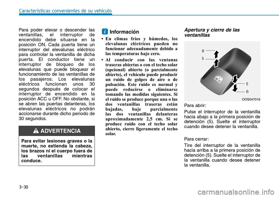 Hyundai Kona 2019 Manual del propietario (in Spanish) 3-30
Características convenientes de su vehículo
Para poder elevar o descender las
ventanillas, el interruptor de
encendido debe situarse en la
posición ON. Cada puerta tiene un
interruptor del ele Hyundai Kona 2019 Manual del propietario (in Spanish) 3-30
Características convenientes de su vehículo
Para poder elevar o descender las
ventanillas, el interruptor de
encendido debe situarse en la
posición ON. Cada puerta tiene un
interruptor del ele
