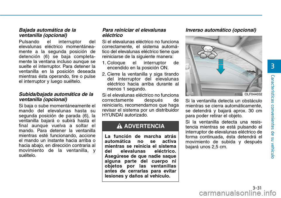Hyundai Kona 2019 Manual del propietario (in Spanish) 3-31
Características convenientes de su vehículo
3
Bajada automática de la
ventanilla (opcional)
Pulsando el interruptor del
elevalunas eléctrico momentánea-
mente a la segunda posición de
dete Hyundai Kona 2019 Manual del propietario (in Spanish) 3-31
Características convenientes de su vehículo
3
Bajada automática de la
ventanilla (opcional)
Pulsando el interruptor del
elevalunas eléctrico momentánea-
mente a la segunda posición de
dete