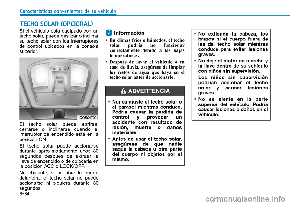 Hyundai Kona 2019 Manual del propietario (in Spanish) 3-34
Si el vehículo está equipado con un
techo solar, puede deslizar o inclinar
su techo solar con los interruptores
de control ubicados en la consola
superior.
El techo solar puede abrirse,
cerrars Hyundai Kona 2019 Manual del propietario (in Spanish) 3-34
Si el vehículo está equipado con un
techo solar, puede deslizar o inclinar
su techo solar con los interruptores
de control ubicados en la consola
superior.
El techo solar puede abrirse,
cerrars