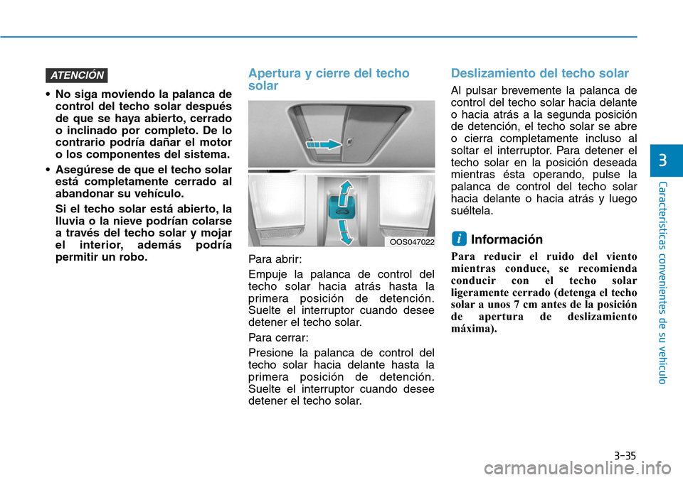 Hyundai Kona 2019 Manual del propietario (in Spanish) 3-35
Características convenientes de su vehículo
3
• No siga moviendo la palanca de
control del techo solar después
de que se haya abierto, cerrado
o inclinado por completo. De lo
contrario podr Hyundai Kona 2019 Manual del propietario (in Spanish) 3-35
Características convenientes de su vehículo
3
• No siga moviendo la palanca de
control del techo solar después
de que se haya abierto, cerrado
o inclinado por completo. De lo
contrario podr