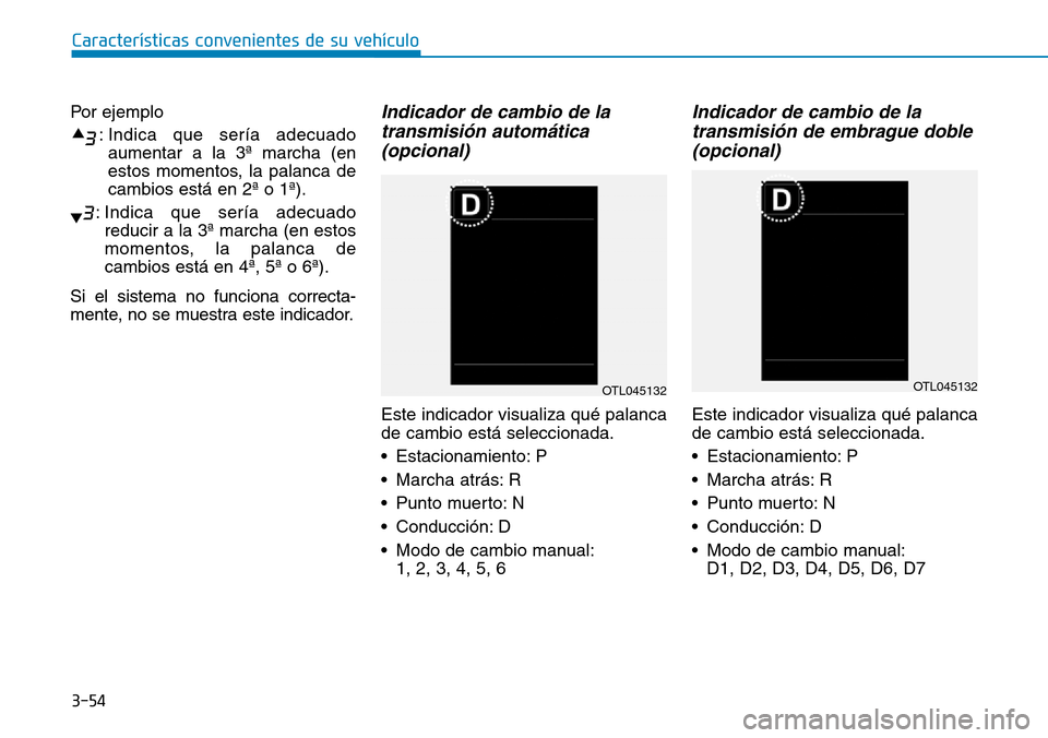 Hyundai Kona 2019  Manual del propietario (in Spanish) 3-54
Características convenientes de su vehículo
Por ejemplo
: Indica que sería adecuado
aumentar a la 3ª marcha (en
estos momentos, la palanca de
cambios está en 2ª o 1ª).
: Indica que sería 