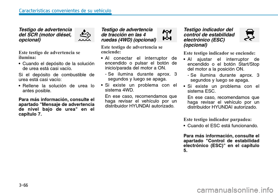 Hyundai Kona 2019 Manual del propietario (in Spanish) 3-66
Características convenientes de su vehículo
Testigo de advertencia
del SCR (motor diésel,
opcional)
Este testigo de advertencia se
ilumina:
• Cuando el depósito de la solución
de urea est Hyundai Kona 2019 Manual del propietario (in Spanish) 3-66
Características convenientes de su vehículo
Testigo de advertencia
del SCR (motor diésel,
opcional)
Este testigo de advertencia se
ilumina:
• Cuando el depósito de la solución
de urea est