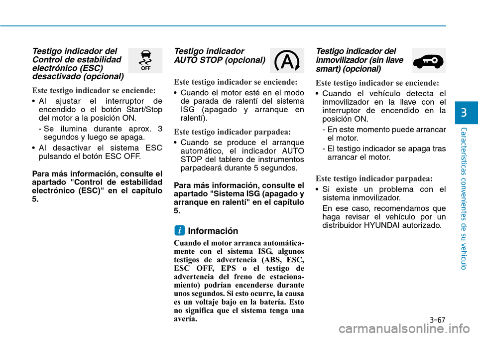 Hyundai Kona 2019 Manual del propietario (in Spanish) 3-67
Características convenientes de su vehículo
3
Testigo indicador del
Control de estabilidad
electrónico (ESC)
desactivado (opcional)
Este testigo indicador se enciende:
• Al ajustar el interr Hyundai Kona 2019 Manual del propietario (in Spanish) 3-67
Características convenientes de su vehículo
3
Testigo indicador del
Control de estabilidad
electrónico (ESC)
desactivado (opcional)
Este testigo indicador se enciende:
• Al ajustar el interr