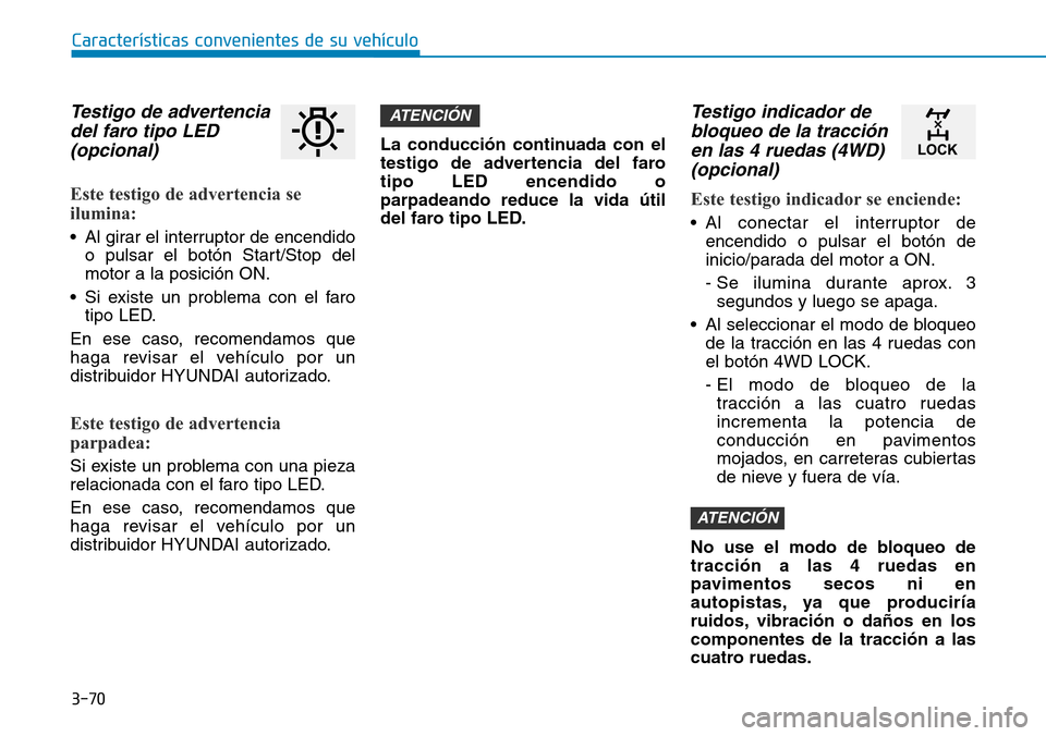 Hyundai Kona 2019 Manual del propietario (in Spanish) 3-70
Características convenientes de su vehículo
Testigo de advertencia
del faro tipo LED
(opcional)
Este testigo de advertencia se
ilumina:
• Al girar el interruptor de encendido
o pulsar el bot Hyundai Kona 2019 Manual del propietario (in Spanish) 3-70
Características convenientes de su vehículo
Testigo de advertencia
del faro tipo LED
(opcional)
Este testigo de advertencia se
ilumina:
• Al girar el interruptor de encendido
o pulsar el bot