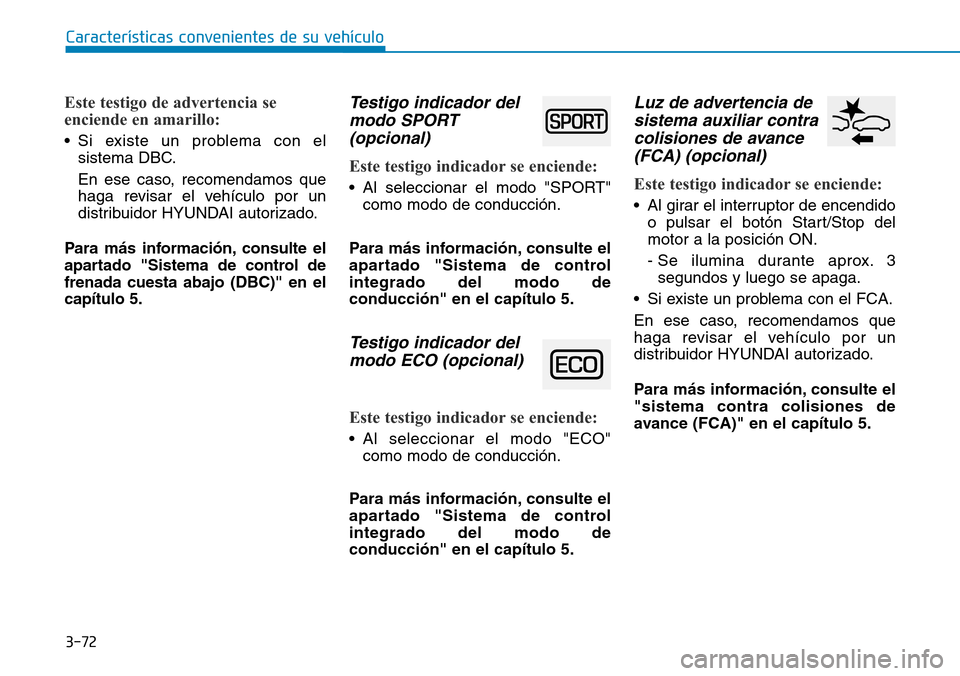Hyundai Kona 2019 Manual del propietario (in Spanish) 3-72
Características convenientes de su vehículo
Este testigo de advertencia se
enciende en amarillo:
• Si existe un problema con el
sistema DBC.
En ese caso, recomendamos que
haga revisar el veh Hyundai Kona 2019 Manual del propietario (in Spanish) 3-72
Características convenientes de su vehículo
Este testigo de advertencia se
enciende en amarillo:
• Si existe un problema con el
sistema DBC.
En ese caso, recomendamos que
haga revisar el veh