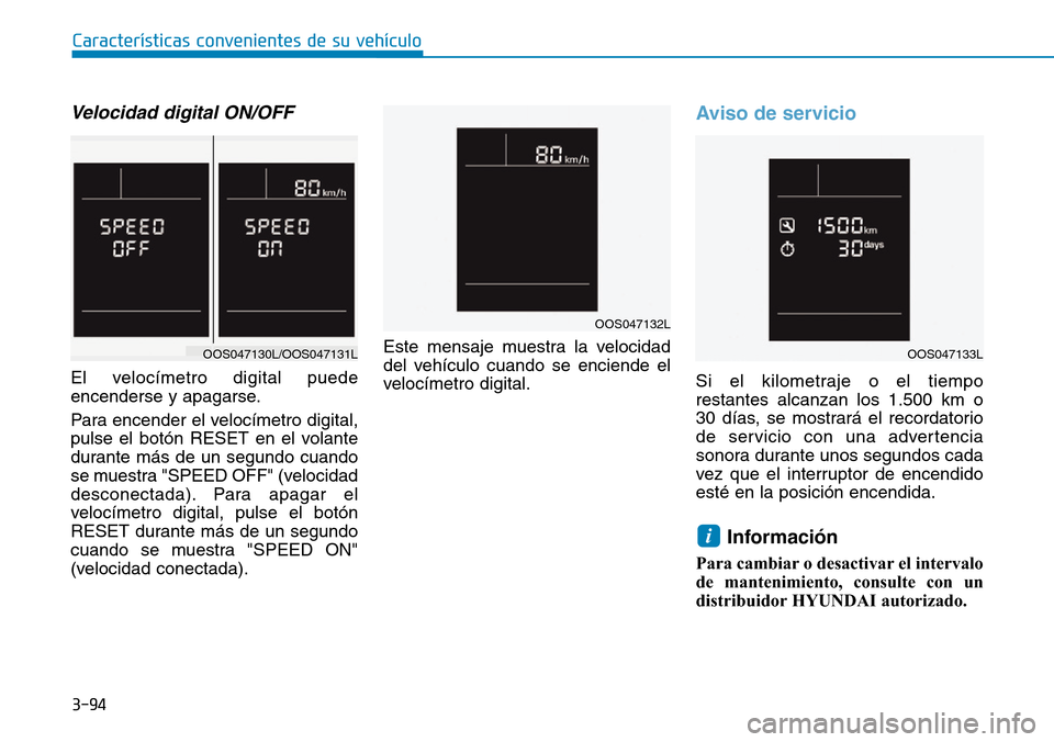 Hyundai Kona 2019  Manual del propietario (in Spanish) 3-94
Características convenientes de su vehículo
Velocidad digital ON/OFF
El velocímetro digital puede
encenderse y apagarse.
Para encender el velocímetro digital,
pulse el botón RESET en el vola