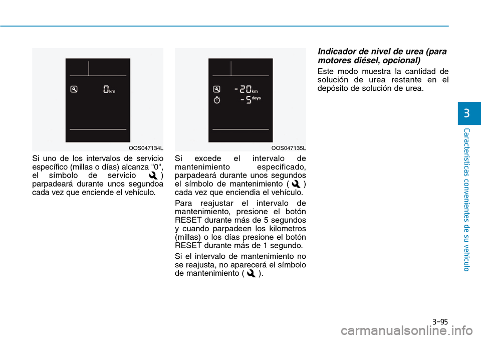 Hyundai Kona 2019  Manual del propietario (in Spanish) 3-95
Características convenientes de su vehículo
3
Si uno de los intervalos de servicio
específico (millas o días) alcanza "0",
el símbolo de servicio  )
parpadeará durante unos segundoa
cada ve